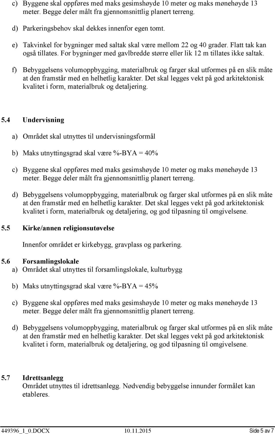 f) Bebyggelsens volumoppbygging, materialbruk og farger skal utformes på en slik måte kvalitet i form, materialbruk og detaljering. 5.