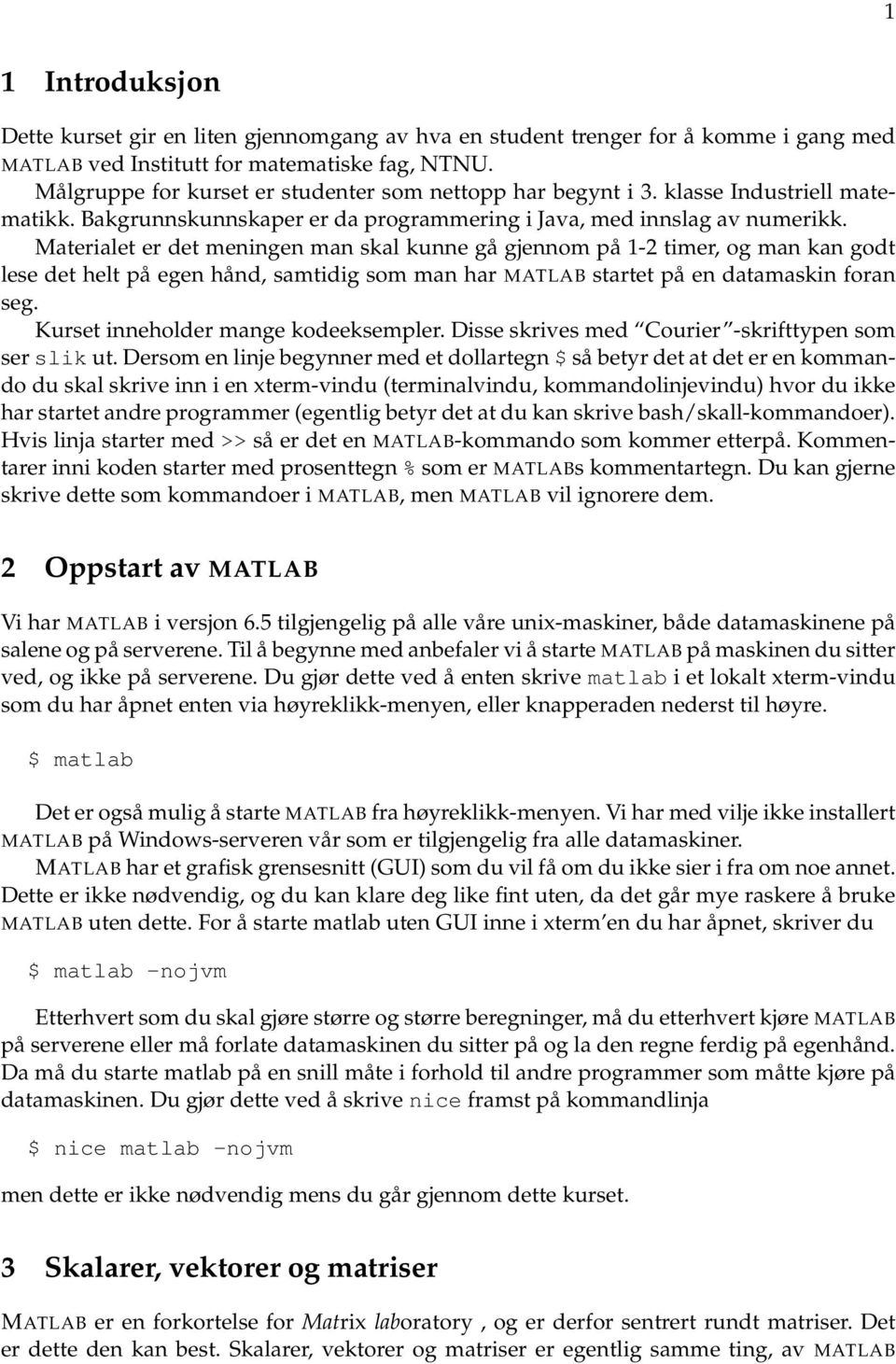 Materialet er det meningen man skal kunne gå gjennom på 1-2 timer, og man kan godt lese det helt på egen hånd, samtidig som man har MATLAB startet på en datamaskin foran seg.