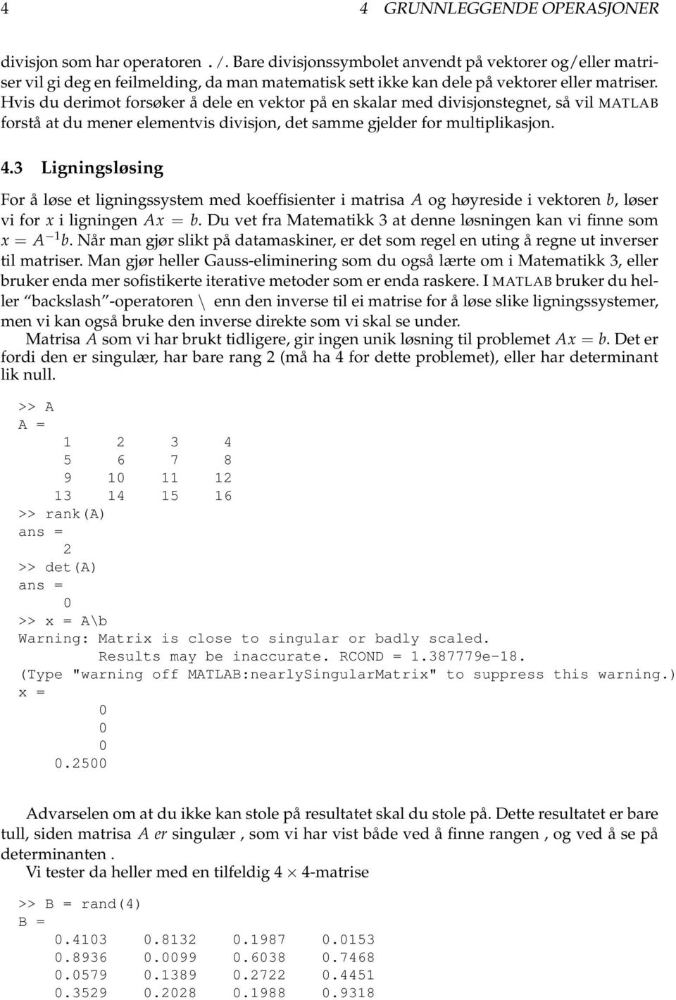 Hvis du derimot forsøker å dele en vektor på en skalar med divisjonstegnet, så vil MATLAB forstå at du mener elementvis divisjon, det samme gjelder for multiplikasjon. 4.