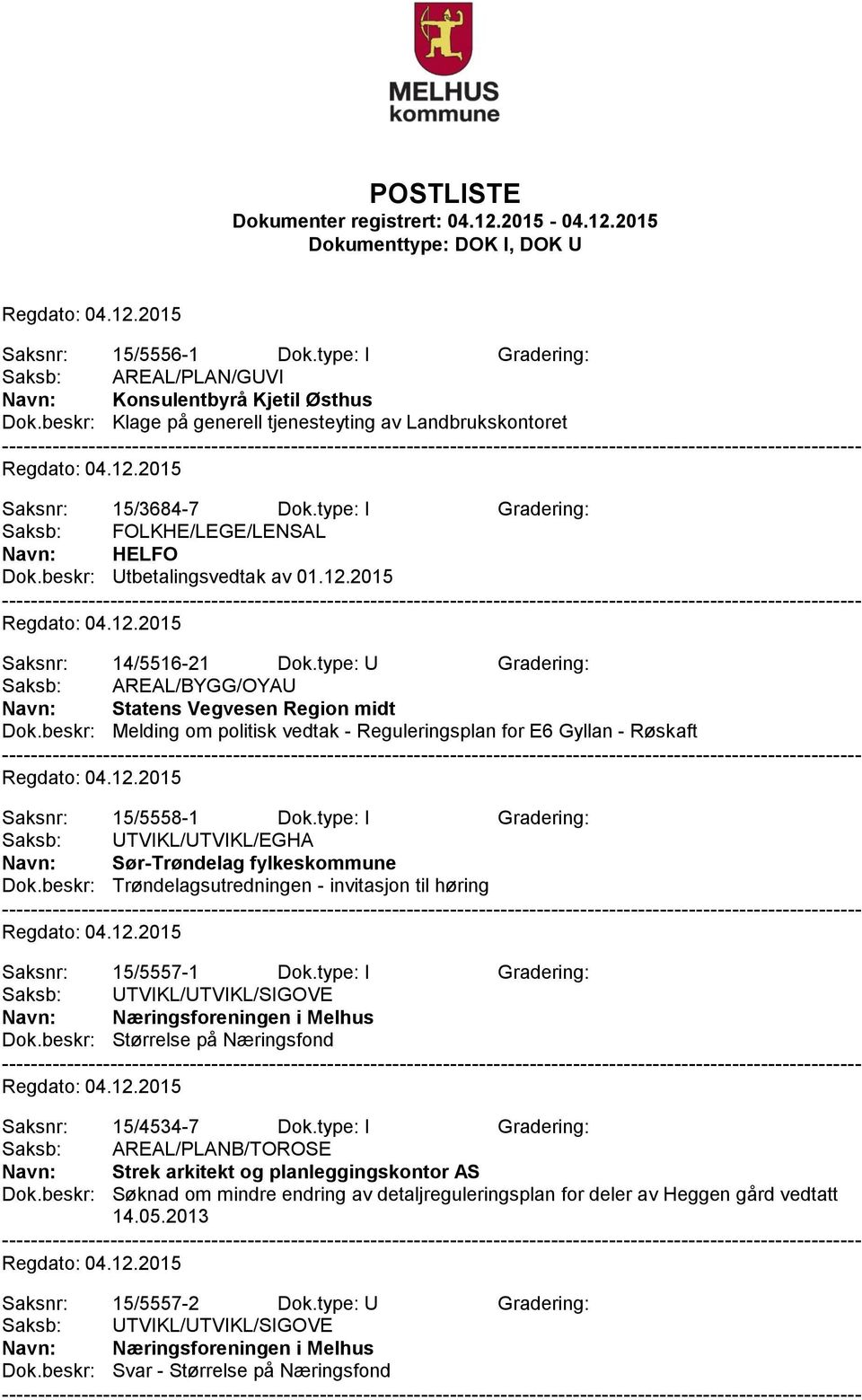 beskr: Melding om politisk vedtak - Reguleringsplan for E6 Gyllan - Røskaft Saksnr: 15/5558-1 Dok.type: I Gradering: Saksb: UTVIKL/UTVIKL/EGHA Sør-Trøndelag fylkeskommune Dok.