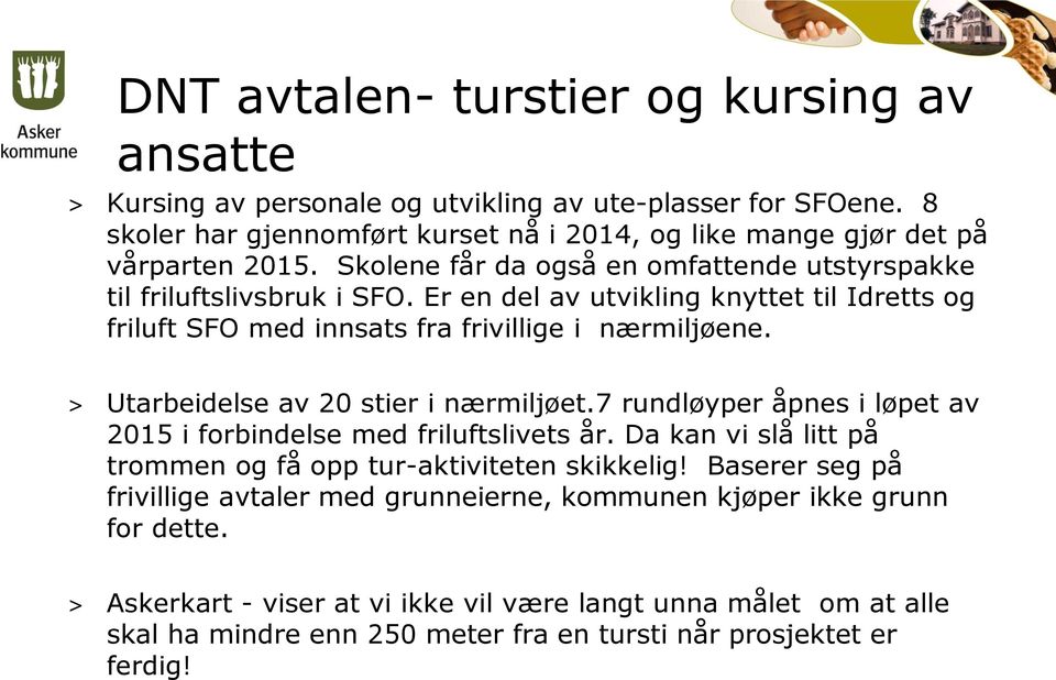 > Utarbeidelse av 20 stier i nærmiljøet.7 rundløyper åpnes i løpet av 2015 i forbindelse med friluftslivets år. Da kan vi slå litt på trommen og få opp tur-aktiviteten skikkelig!