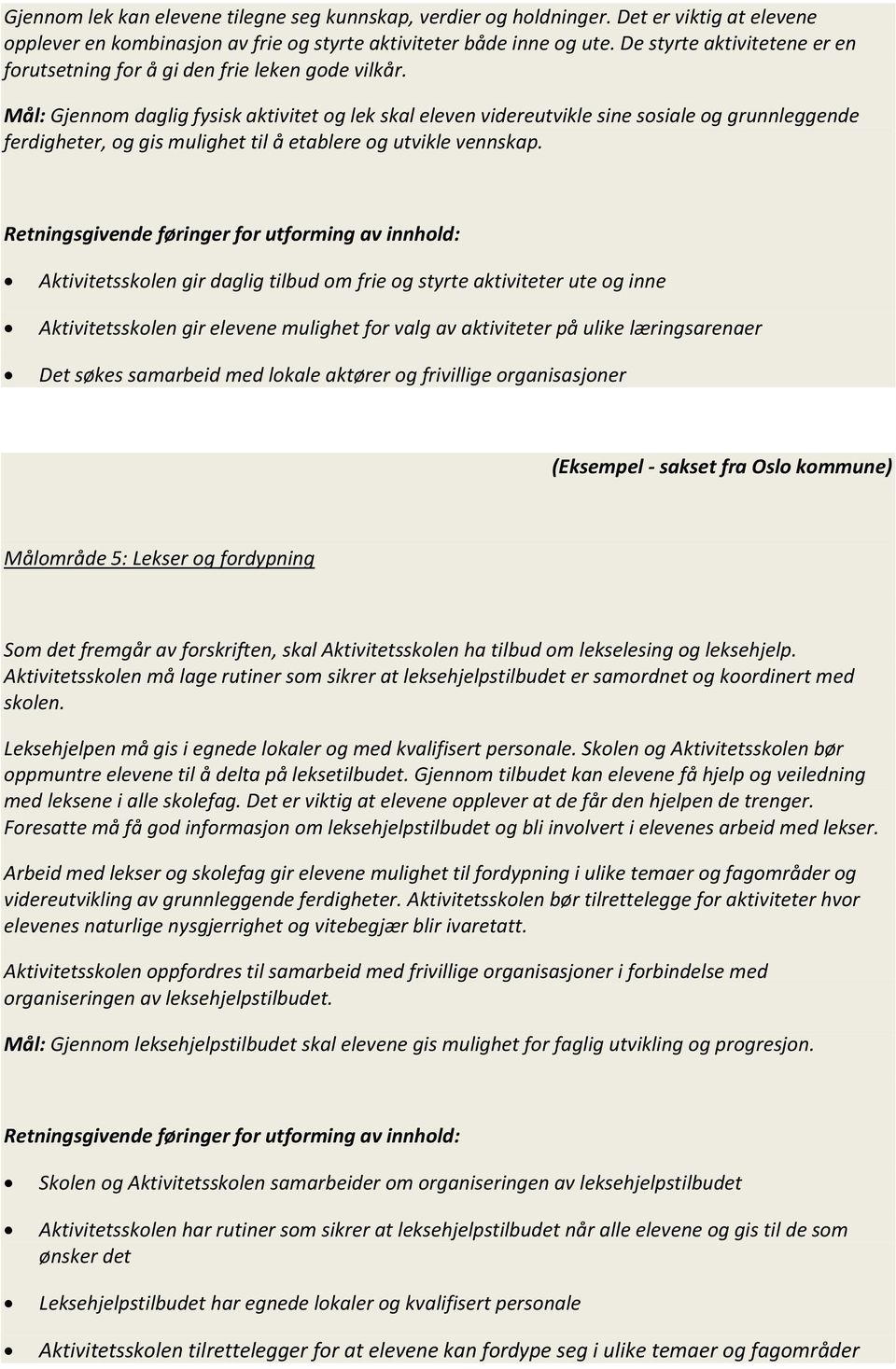 Mål: Gjennom daglig fysisk aktivitet og lek skal eleven videreutvikle sine sosiale og grunnleggende ferdigheter, og gis mulighet til å etablere og utvikle vennskap.