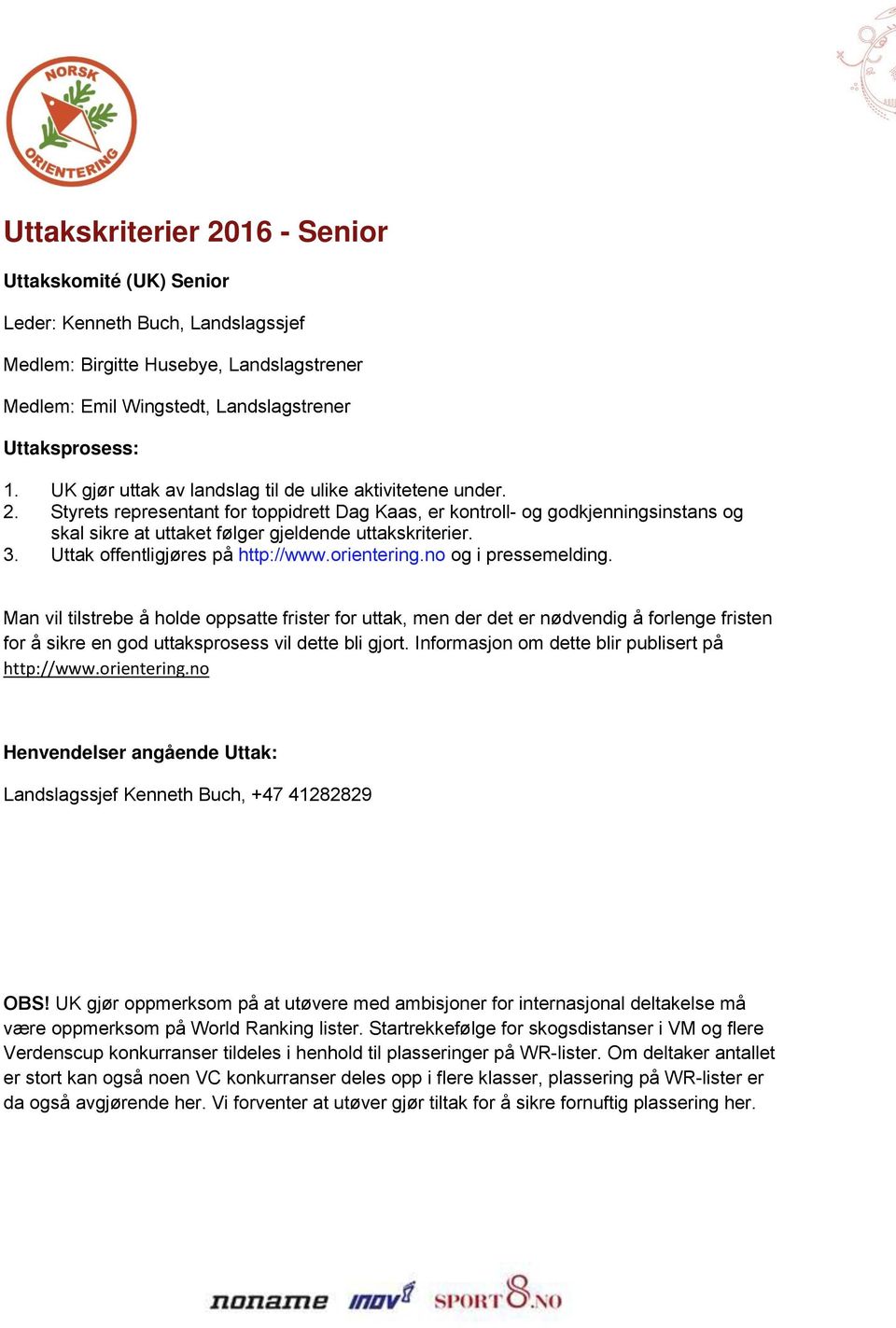 Styrets representant for toppidrett Dag Kaas, er kontroll- og godkjenningsinstans og skal sikre at uttaket følger gjeldende uttakskriterier. 3. Uttak offentligjøres på http://www.orientering.