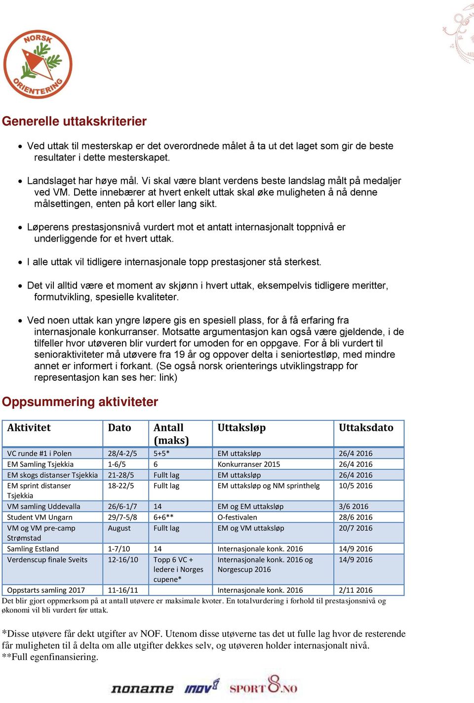 Løperens prestasjonsnivå vurdert mot et antatt internasjonalt toppnivå er underliggende for et hvert uttak. I alle uttak vil tidligere internasjonale topp prestasjoner stå sterkest.