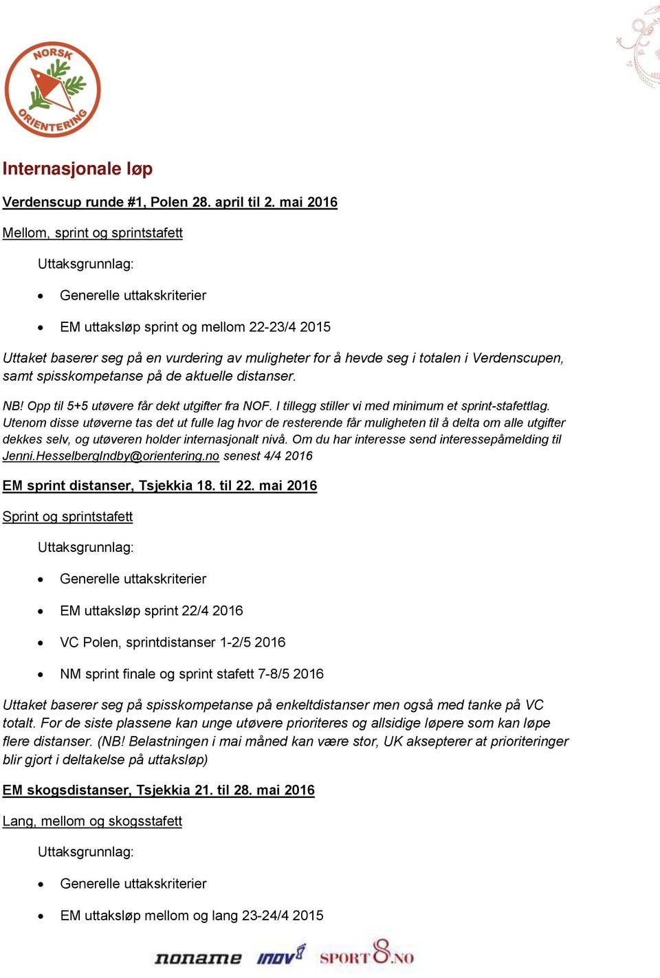 de aktuelle distanser. NB! Opp til 5+5 utøvere får dekt utgifter fra NOF. I tillegg stiller vi med minimum et sprint-stafettlag.