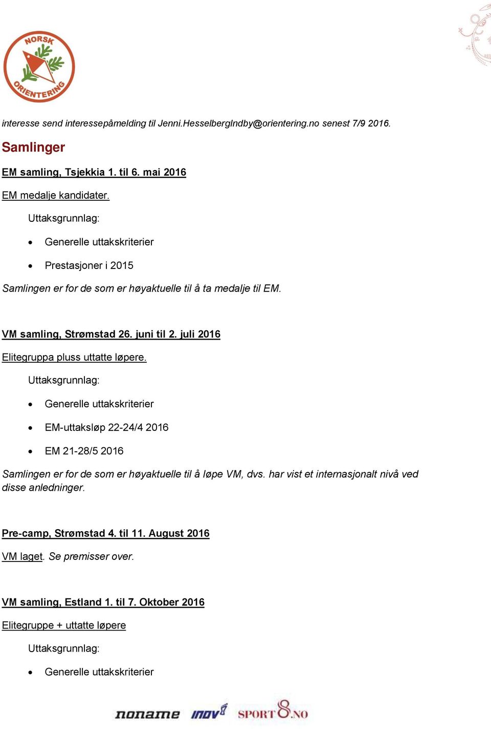 juli 2016 Elitegruppa pluss uttatte løpere. EM-uttaksløp 22-24/4 2016 EM 21-28/5 2016 Samlingen er for de som er høyaktuelle til å løpe VM, dvs.