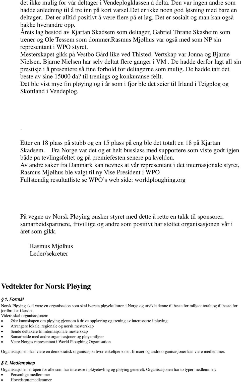 Årets lag bestod av Kjartan Skadsem som deltager, Gabriel Thrane Skasheim som trener og Ole Tessem som dommer.rasmus Mjølhus var også med som NP sin representant i WPO styret.