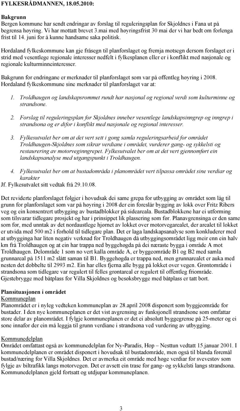 Hordaland fylkeskommune kan gje fråsegn til planforslaget og fremja motsegn dersom forslaget er i strid med vesentlege regionale interesser nedfelt i fylkesplanen eller er i konflikt med nasjonale og