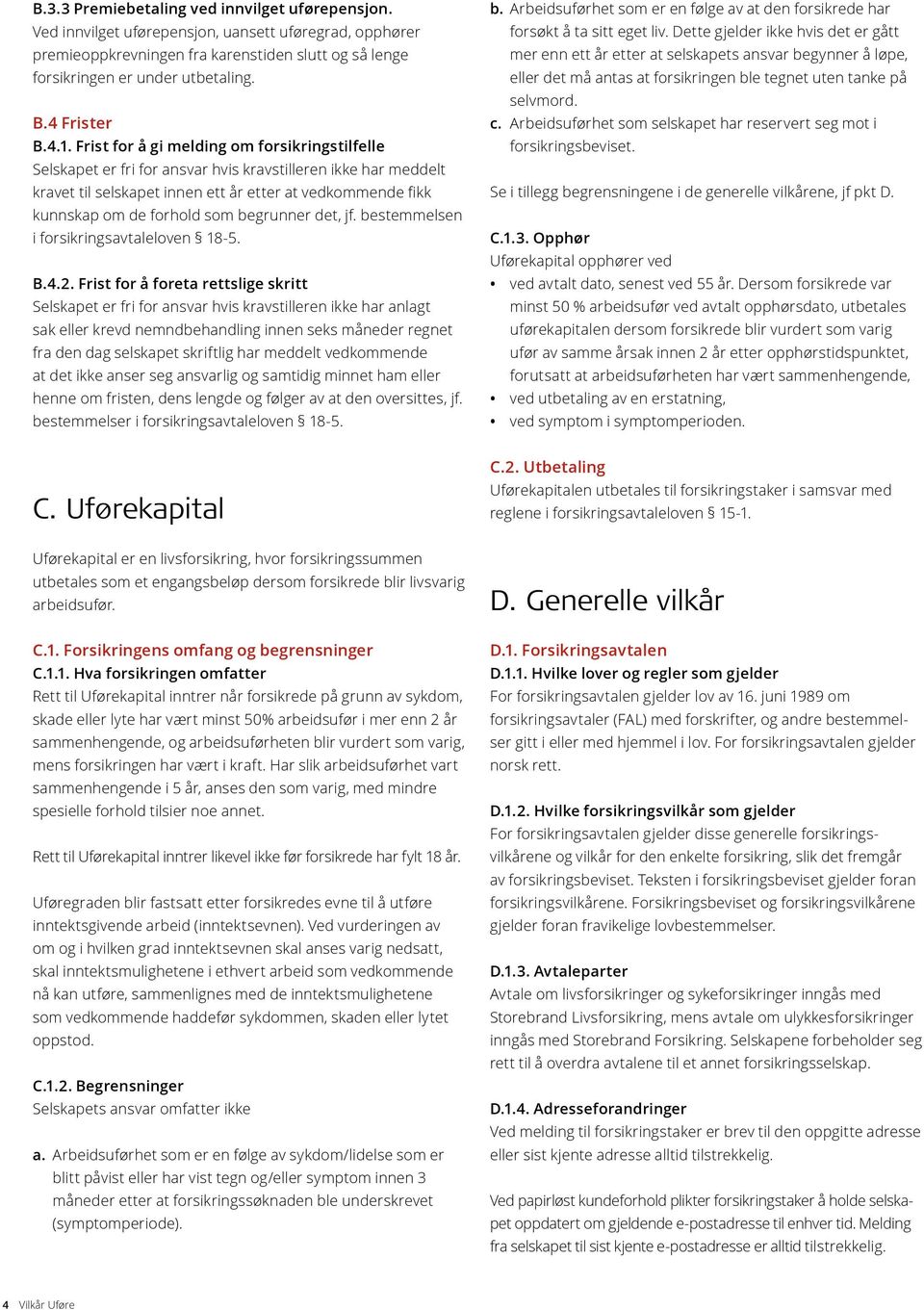 Frist for å gi melding om forsikringstilfelle Selskapet er fri for ansvar hvis kravstilleren ikke har meddelt kravet til selskapet innen ett år etter at vedkommende fikk kunnskap om de forhold som