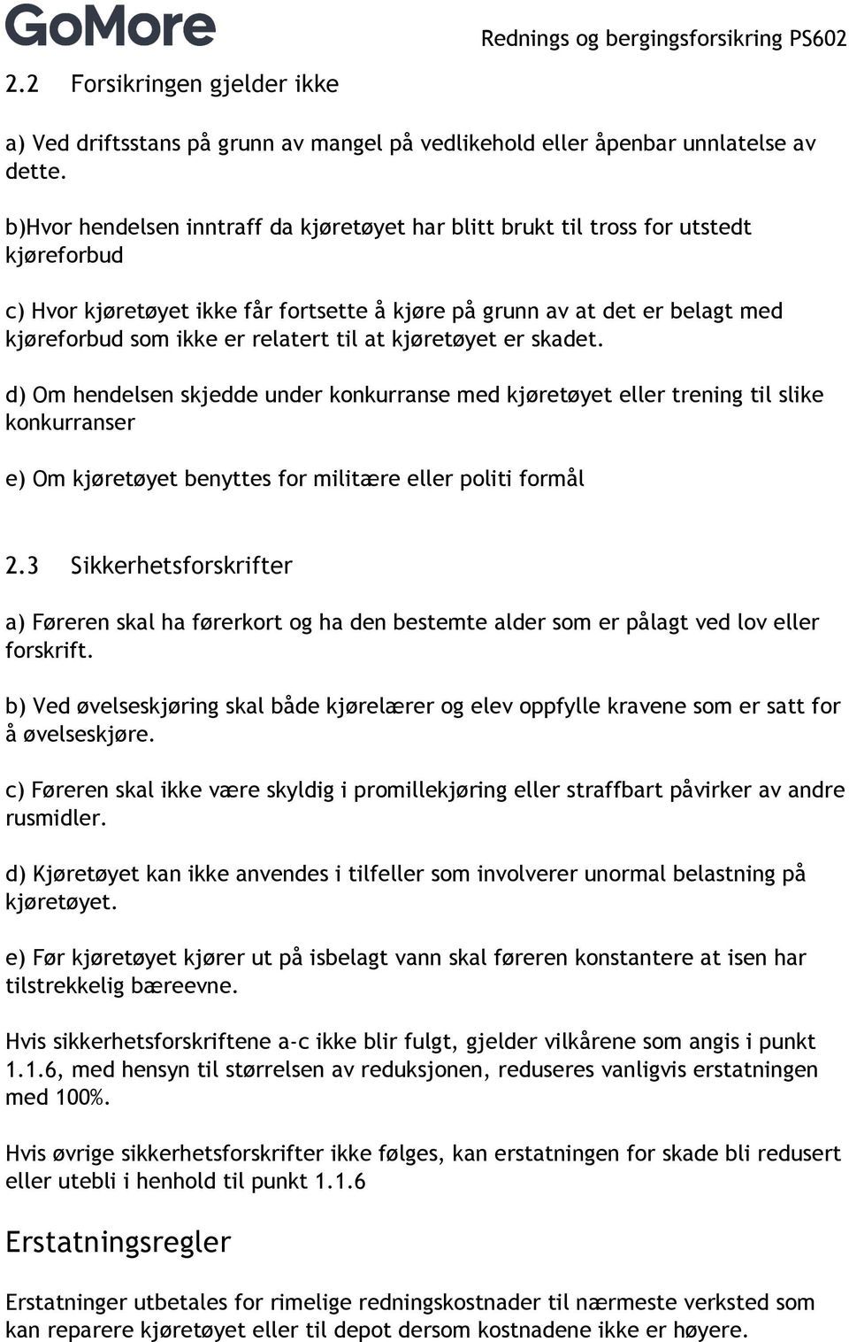 relatert til at kjøretøyet er skadet. d) Om hendelsen skjedde under konkurranse med kjøretøyet eller trening til slike konkurranser e) Om kjøretøyet benyttes for militære eller politi formål 2.