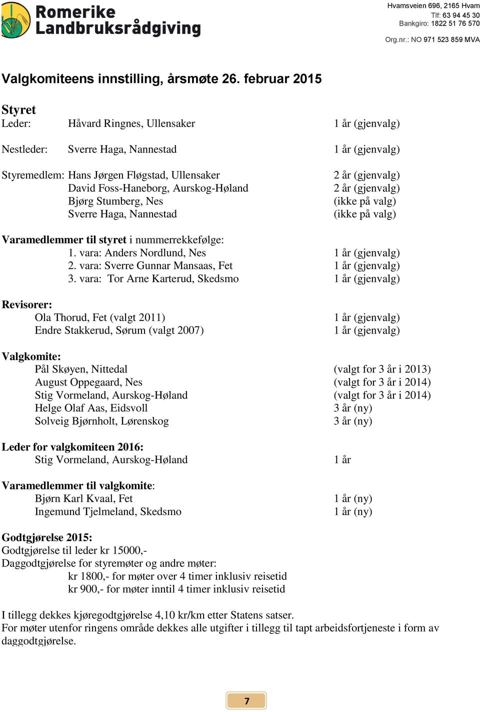 Aurskog-Høland Bjørg Stumberg, Nes Sverre Haga, Nannestad 2 år (gjenvalg) 2 år (gjenvalg) (ikke på valg) (ikke på valg) Varamedlemmer til styret i nummerrekkefølge: 1.