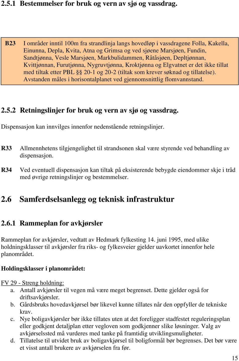 Markbulidammen, Råtåsjøen, Depltjønnan, Kvittjønnan, Furutjønna, Nygruvtjønna, Kroktjønna og Elgvatnet er det ikke tillat med tiltak etter PBL 20-1 og 20-2 (tiltak som krever søknad og tillatelse).