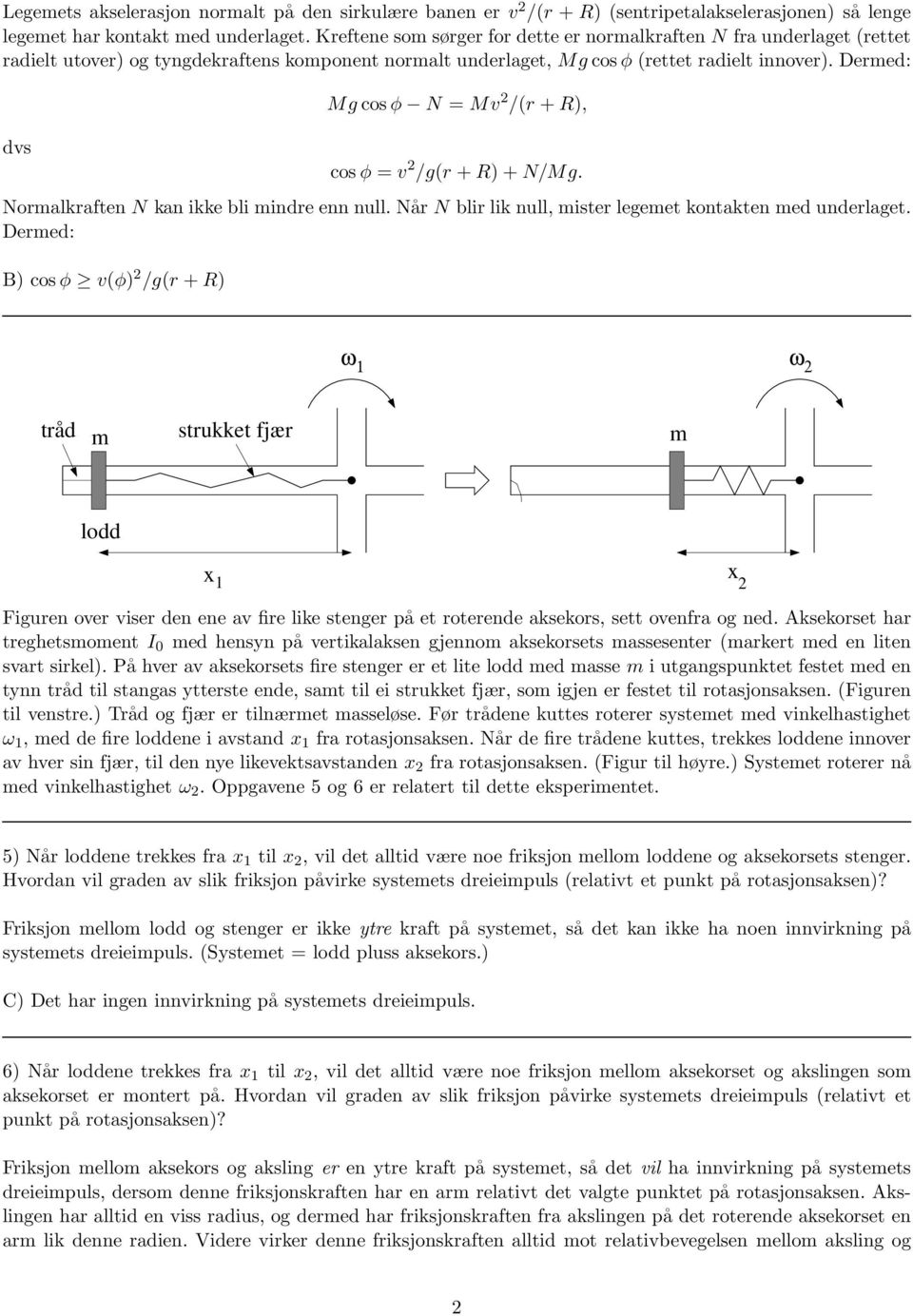 Dermed: dvs Mgcosφ N = Mv 2 /(r +R), cosφ = v 2 /g(r +R)+N/Mg. Normalkraften N kan ikke bli mindre enn null. Når N blir lik null, mister legemet kontakten med underlaget.