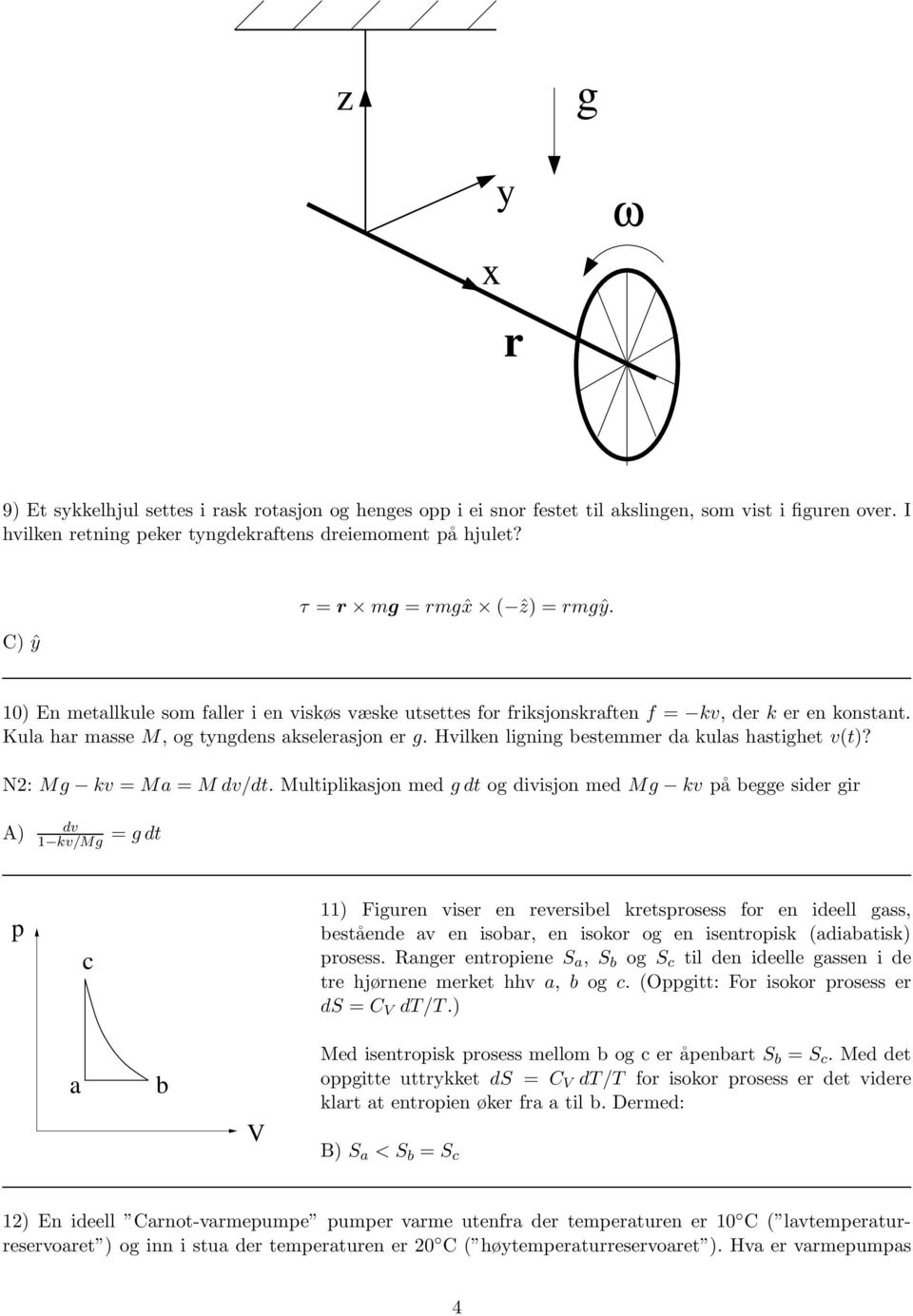 Hvilken ligning bestemmer da kulas hastighet v(t)? N2: Mg kv = Ma = M dv/dt.