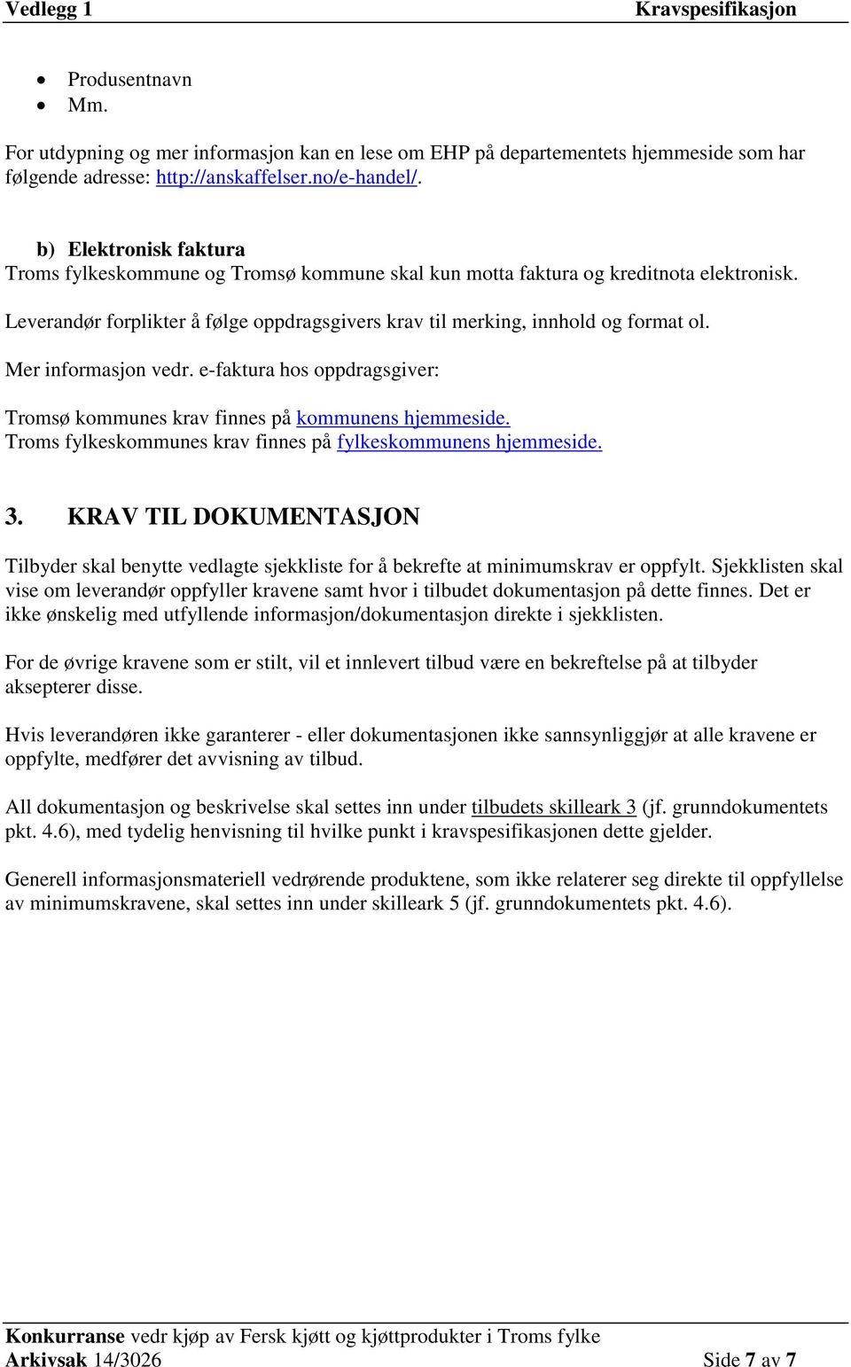 Mer informasjon vedr. e-faktura hos oppdragsgiver: Tromsø kommunes krav finnes på kommunens hjemmeside. Troms fylkeskommunes krav finnes på fylkeskommunens hjemmeside. 3.