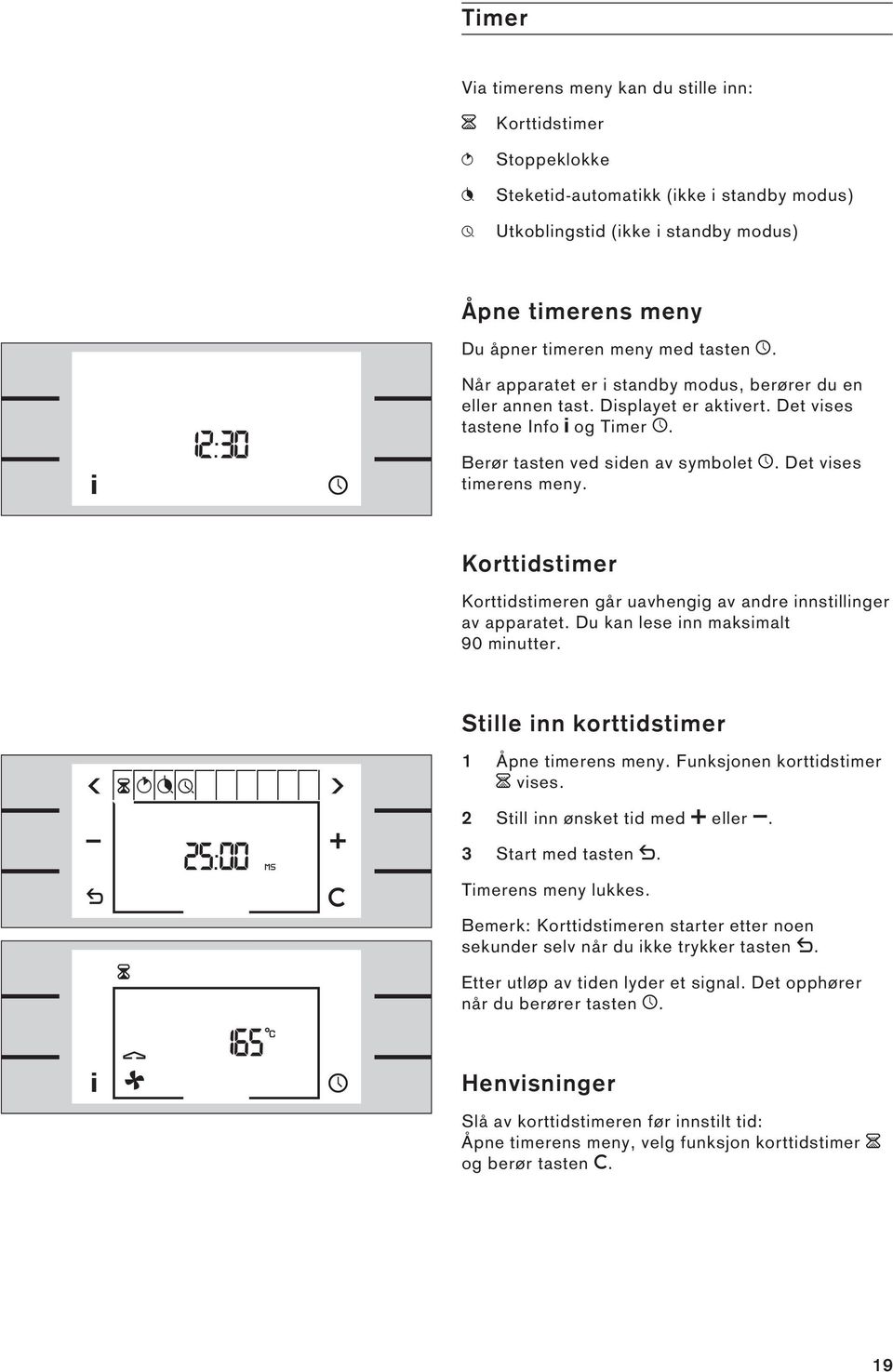 Det vises timerens meny. Korttidstimer Korttidstimeren går uavhengig av andre innstillinger av apparatet. Du kan lese inn maksimalt 90 minutter. Stille inn korttidstimer 1 Åpne timerens meny.