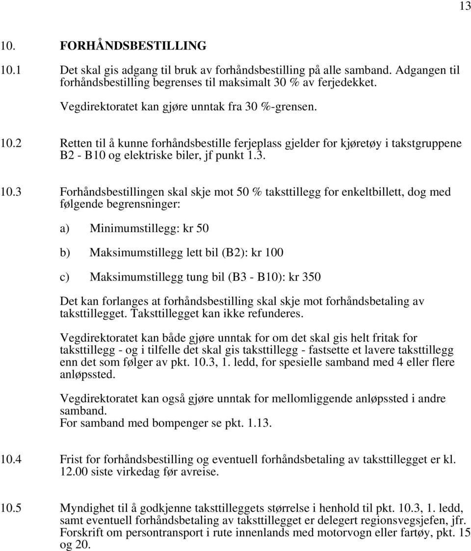 2 Retten til å kunne forhåndsbestille ferjeplass gjelder for kjøretøy i takstgruppene B2 - B10 og elektriske biler, jf punkt 1.3. 10.