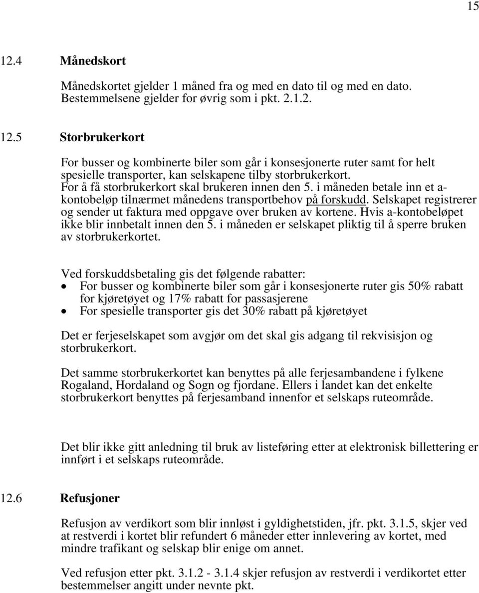 Selskapet registrerer og sender ut faktura med oppgave over bruken av kortene. Hvis a-kontobeløpet ikke blir innbetalt innen den 5.