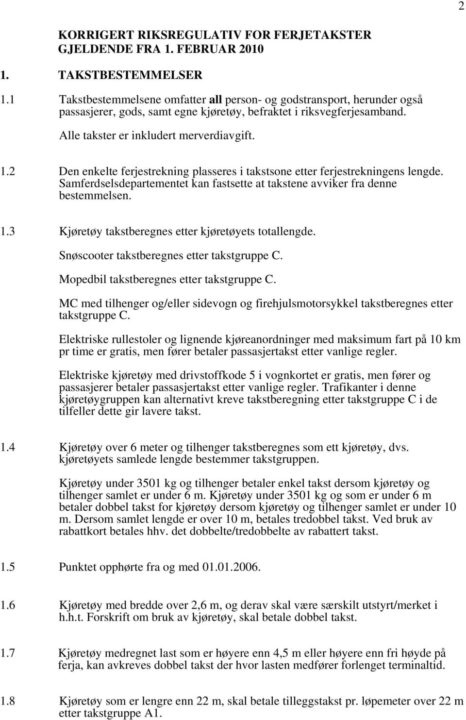 2 Den enkelte ferjestrekning plasseres i takstsone etter ferjestrekningens lengde. Samferdselsdepartementet kan fastsette at takstene avviker fra denne bestemmelsen. 1.