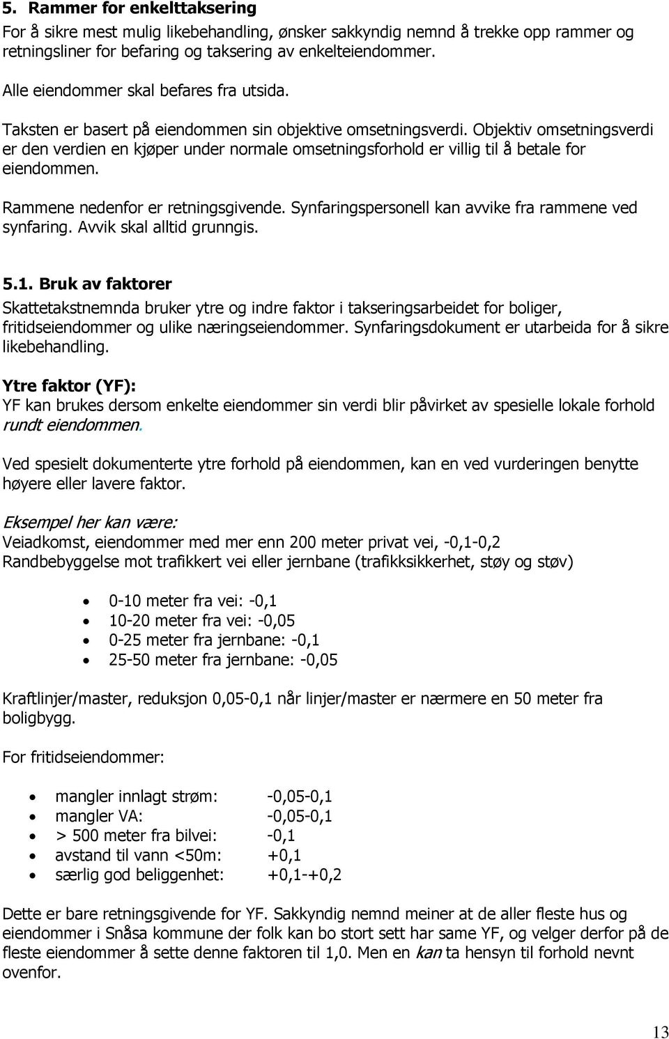 Objektiv omsetningsverdi er den verdien en kjøper under normale omsetningsforhold er villig til å betale for eiendommen. Rammene nedenfor er retningsgivende.