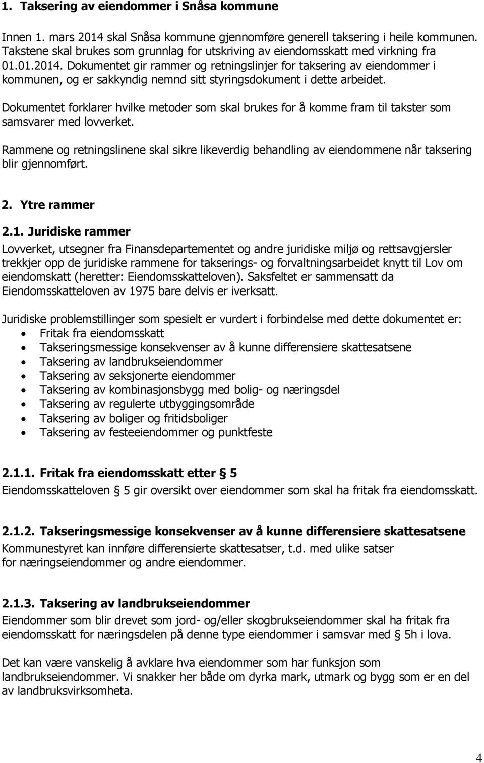 Dokumentet gir rammer og retningslinjer for taksering av eiendommer i kommunen, og er sakkyndig nemnd sitt styringsdokument i dette arbeidet.