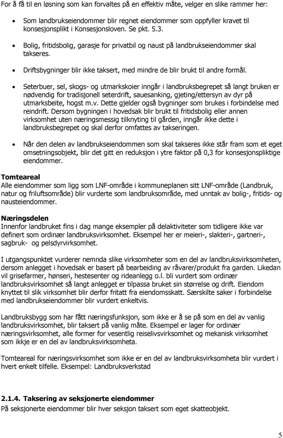 Seterbuer, sel, skogs- og utmarkskoier inngår i landbruksbegrepet så langt bruken er nødvendig for tradisjonell seterdrift, sauesanking, gjeting/ettersyn av dyr på utmarksbeite, hogst m.v. Dette gjelder også bygninger som brukes i forbindelse med reindrift.