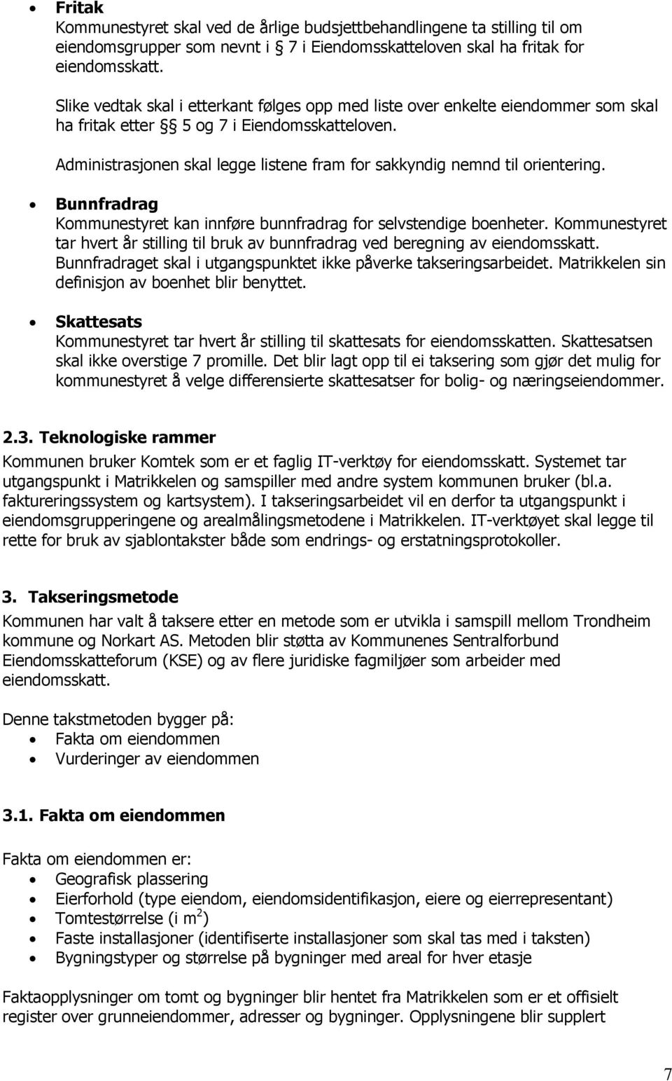 Administrasjonen skal legge listene fram for sakkyndig nemnd til orientering. Bunnfradrag Kommunestyret kan innføre bunnfradrag for selvstendige boenheter.