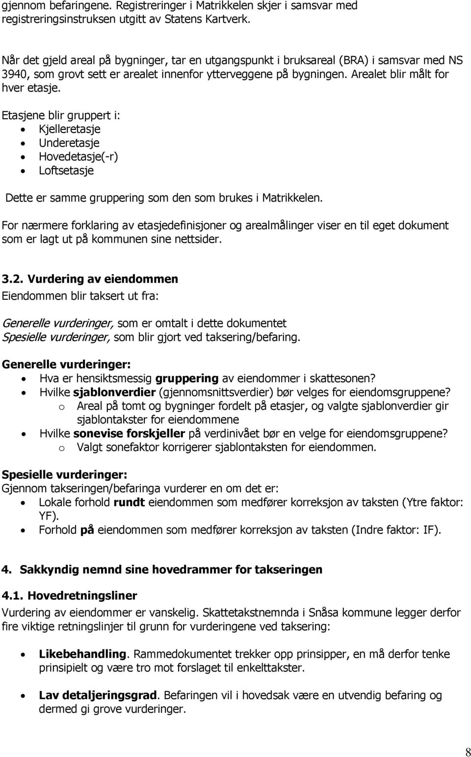 Etasjene blir gruppert i: Kjelleretasje Underetasje Hovedetasje(-r) Loftsetasje Dette er samme gruppering som den som brukes i Matrikkelen.