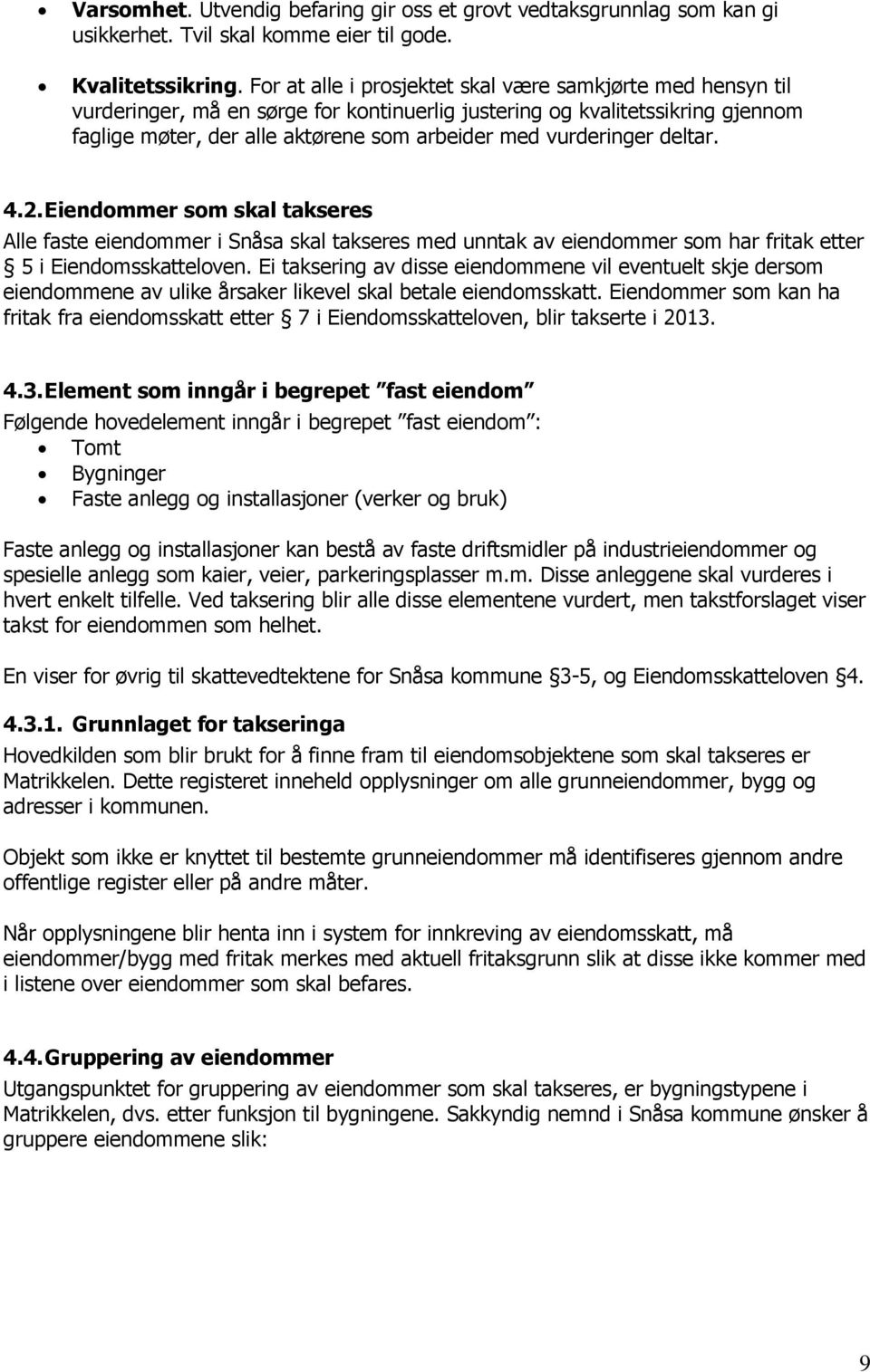 vurderinger deltar. 4.2. Eiendommer som skal takseres Alle faste eiendommer i Snåsa skal takseres med unntak av eiendommer som har fritak etter 5 i Eiendomsskatteloven.