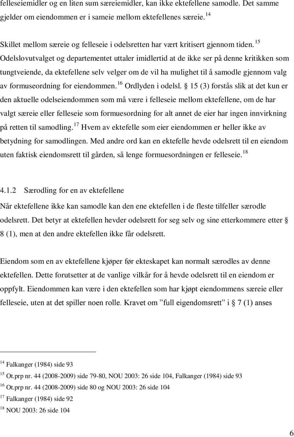 15 Odelslovutvalget og departementet uttaler imidlertid at de ikke ser på denne kritikken som tungtveiende, da ektefellene selv velger om de vil ha mulighet til å samodle gjennom valg av