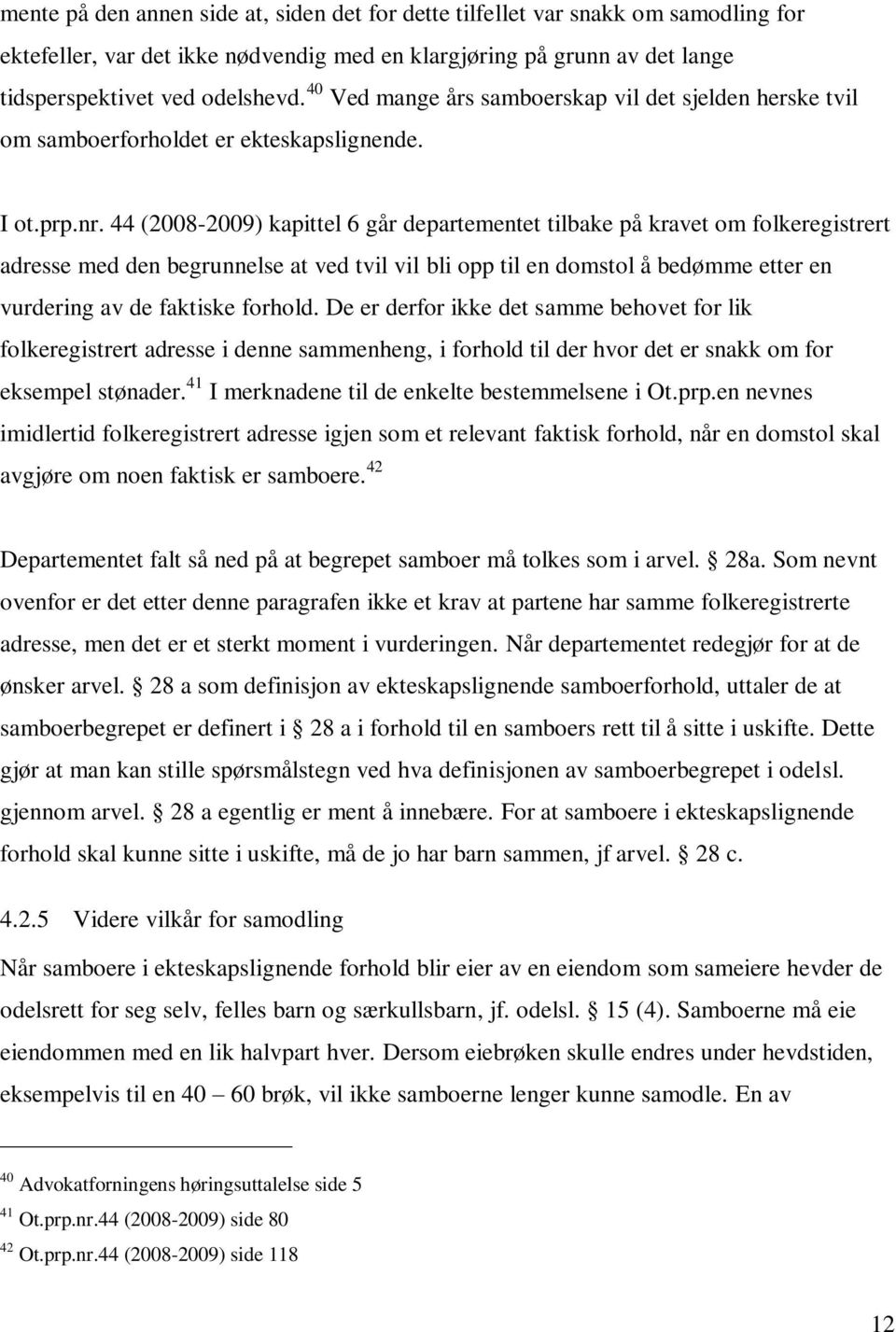 44 (2008-2009) kapittel 6 går departementet tilbake på kravet om folkeregistrert adresse med den begrunnelse at ved tvil vil bli opp til en domstol å bedømme etter en vurdering av de faktiske forhold.