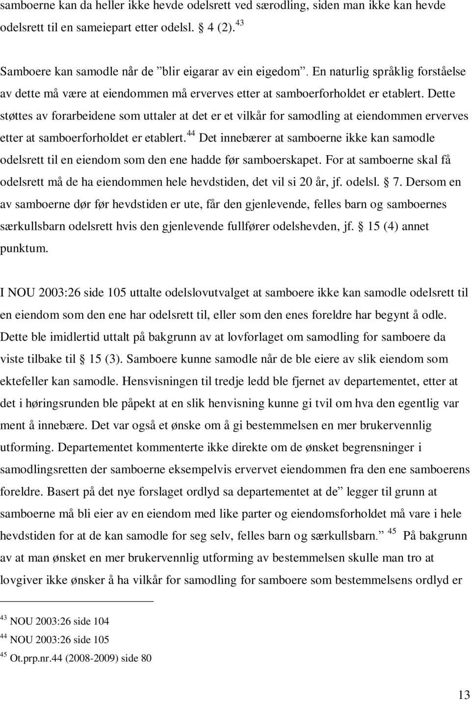 Dette støttes av forarbeidene som uttaler at det er et vilkår for samodling at eiendommen erverves etter at samboerforholdet er etablert.