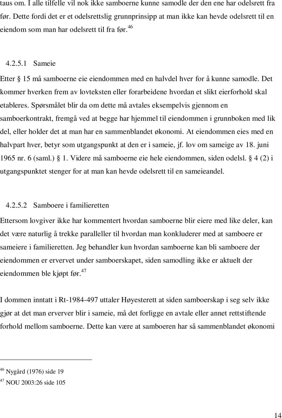 1 Sameie Etter 15 må samboerne eie eiendommen med en halvdel hver for å kunne samodle. Det kommer hverken frem av lovteksten eller forarbeidene hvordan et slikt eierforhold skal etableres.