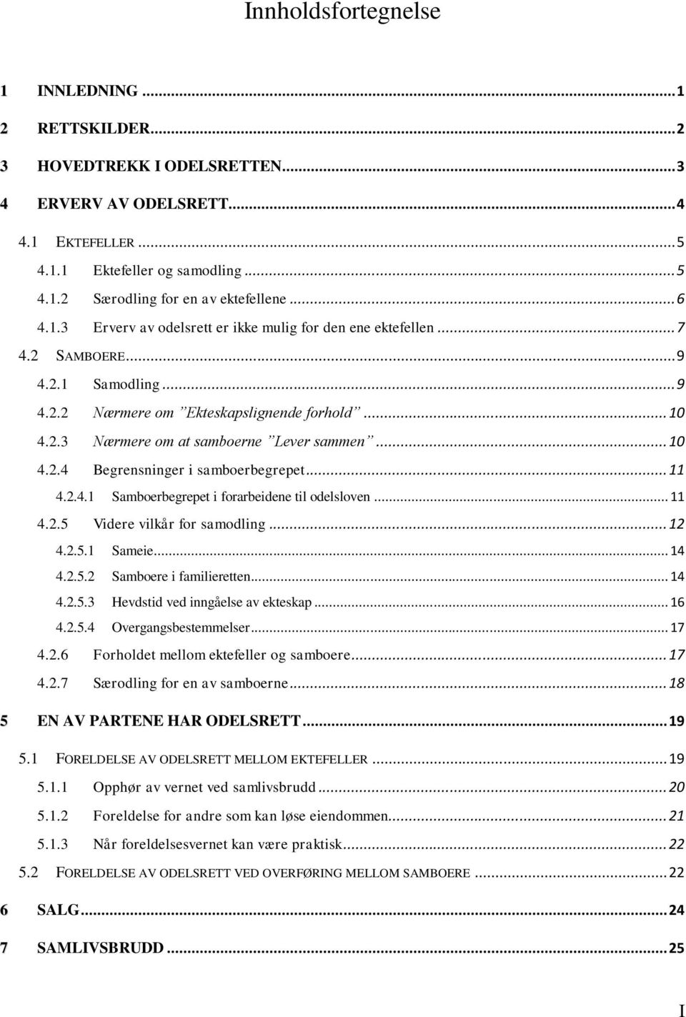 .. 10 4.2.4 Begrensninger i samboerbegrepet... 11 4.2.4.1 Samboerbegrepet i forarbeidene til odelsloven... 11 4.2.5 Videre vilkår for samodling... 12 4.2.5.1 Sameie... 14 4.2.5.2 Samboere i familieretten.
