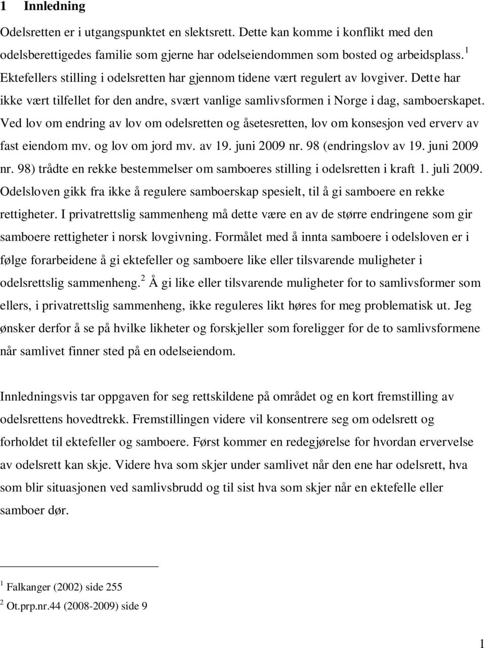 Ved lov om endring av lov om odelsretten og åsetesretten, lov om konsesjon ved erverv av fast eiendom mv. og lov om jord mv. av 19. juni 2009 nr.