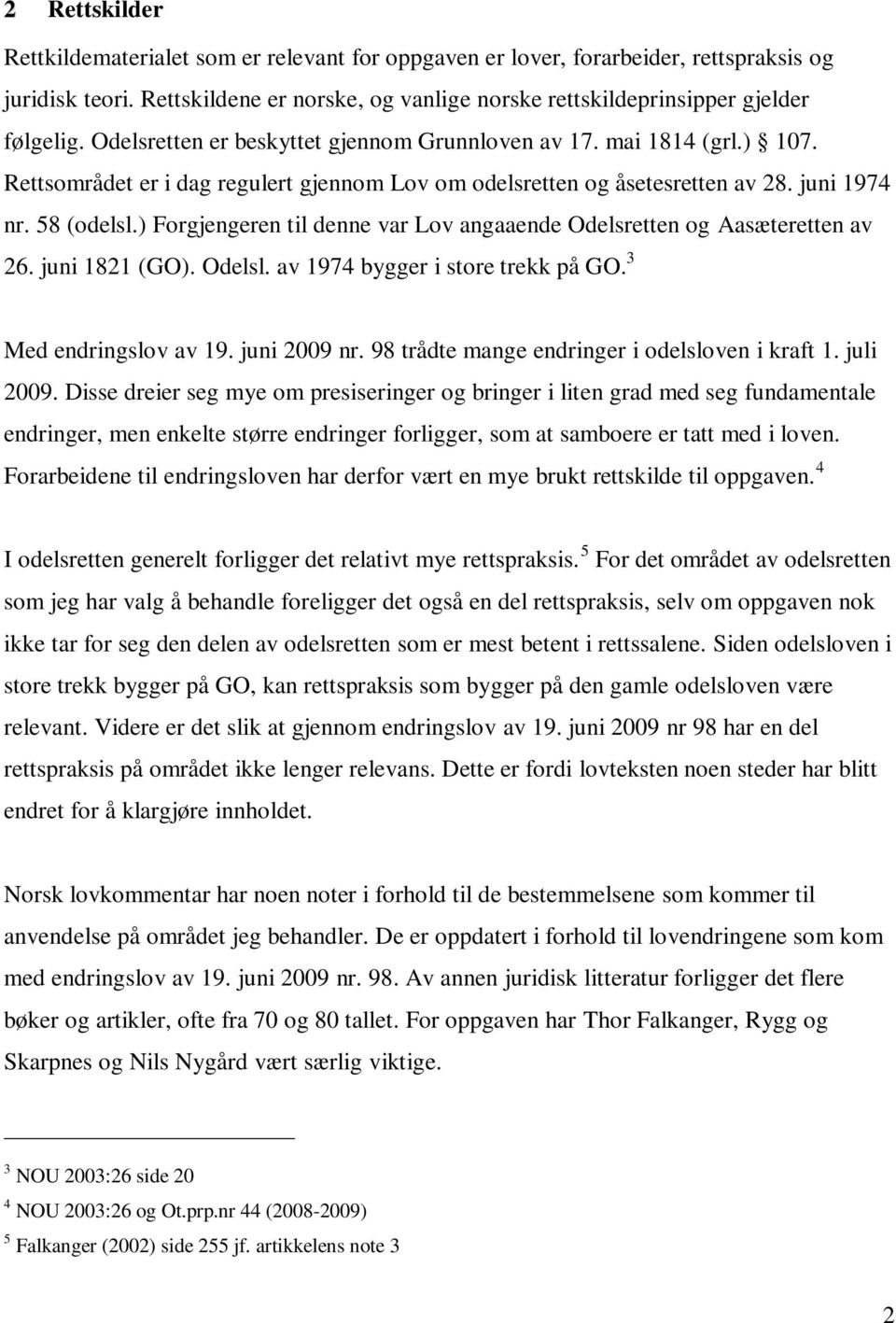 ) Forgjengeren til denne var Lov angaaende Odelsretten og Aasæteretten av 26. juni 1821 (GO). Odelsl. av 1974 bygger i store trekk på GO. 3 Med endringslov av 19. juni 2009 nr.