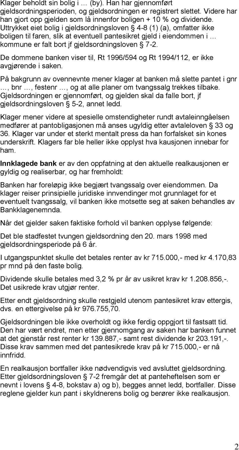 De dommene banken viser til, Rt 1996/594 og Rt 1994/112, er ikke avgjørende i saken.