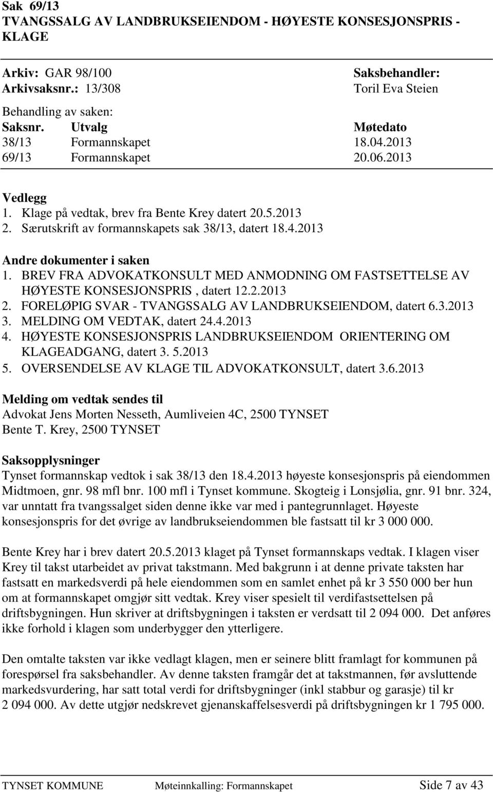 BREV FRA ADVOKATKONSULT MED ANMODNING OM FASTSETTELSE AV HØYESTE KONSESJONSPRIS, datert 12.2.2013 2. FORELØPIG SVAR - TVANGSSALG AV LANDBRUKSEIENDOM, datert 6.3.2013 3. MELDING OM VEDTAK, datert 24.