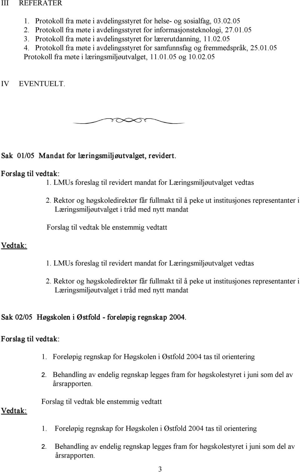 02.05 IV EVENTUELT. Sak 01/05 Mandat for læringsmiljøutvalget, revidert. 1. LMUs foreslag til revidert mandat for Læringsmiljøutvalget vedtas 2.