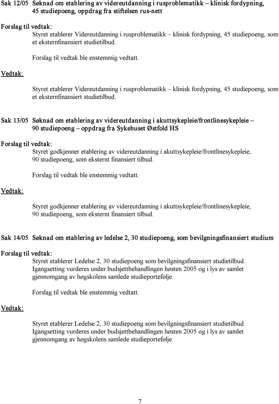 Sak 13/05 Søknad om etablering av videreutdanning i akuttsykepleie/frontlinesykepleie 90 studiepoeng oppdrag fra Sykehuset Østfold HS Styret godkjenner etablering av videreutdanning i