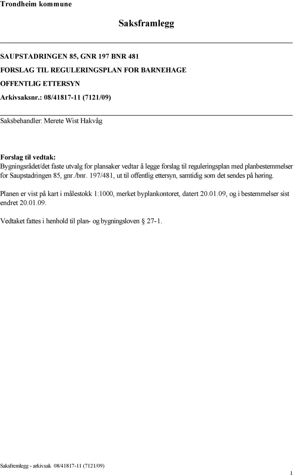 til reguleringsplan med planbestemmelser for Saupstadringen 85, gnr./bnr. 197/481, ut til offentlig ettersyn, samtidig som det sendes på høring.