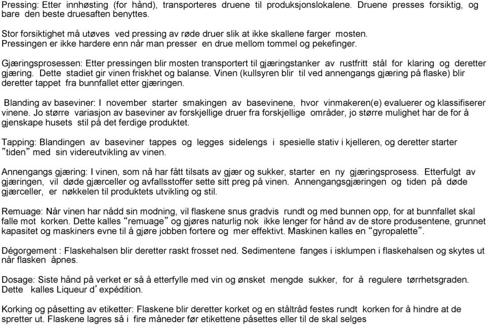 Gjæringsprosessen: Etter pressingen blir mosten transportert til gjæringstanker av rustfritt stål for klaring og deretter gjæring. Dette stadiet gir vinen friskhet og balanse.