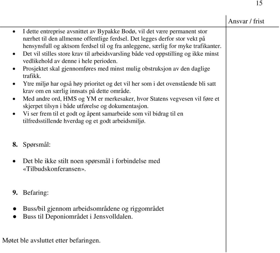 Det vil stilles store krav til arbeidsvarsling både ved oppstilling og ikke minst vedlikehold av denne i hele perioden. Prosjektet skal gjennomføres med minst mulig obstruksjon av den daglige trafikk.