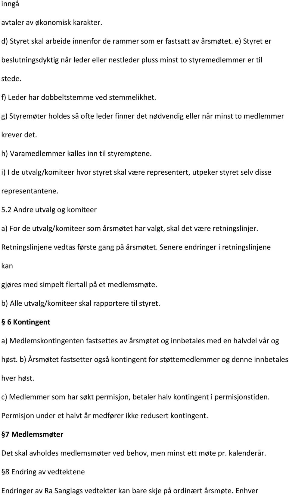 g) Styremøter holdes så ofte leder finner det nødvendig eller når minst to medlemmer krever det. h) Varamedlemmer kalles inn til styremøtene.