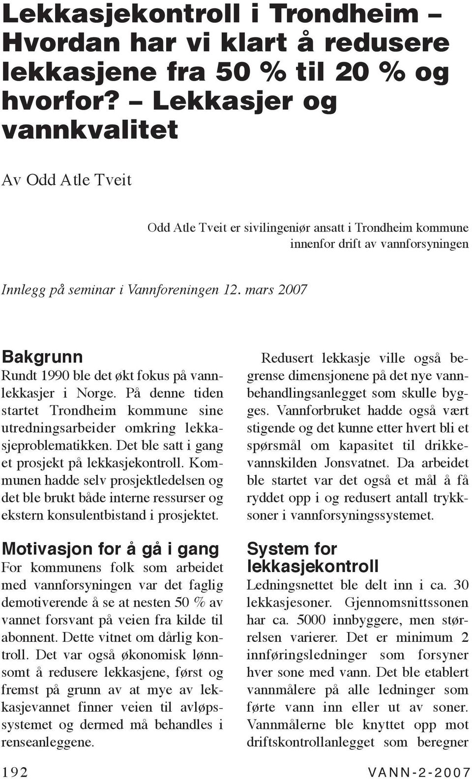 mars 2007 Bakgrunn Rundt 1990 ble det økt fokus på vannlekkasjer i Norge. På denne tiden startet Trondheim kommune sine utredningsarbeider omkring lekkasjeproblematikken.