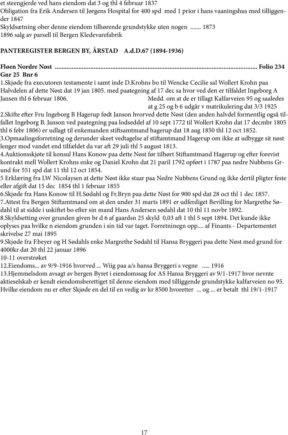 Skjøde fra executoren testamente i samt inde D.Krohns bo til Wencke Cecilie sal Wollert Krohn paa Halvdelen af dette Nøst dat 19 jan 1805.