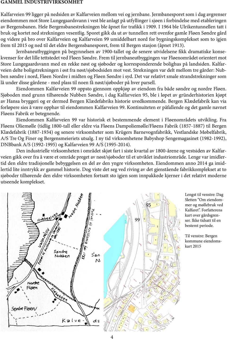 Hele Bergensbanestrekningen ble åpnet for trafikk i 1909. I 1964 ble Ulrikentunnellen tatt i bruk og kortet ned strekningen vesentlig.