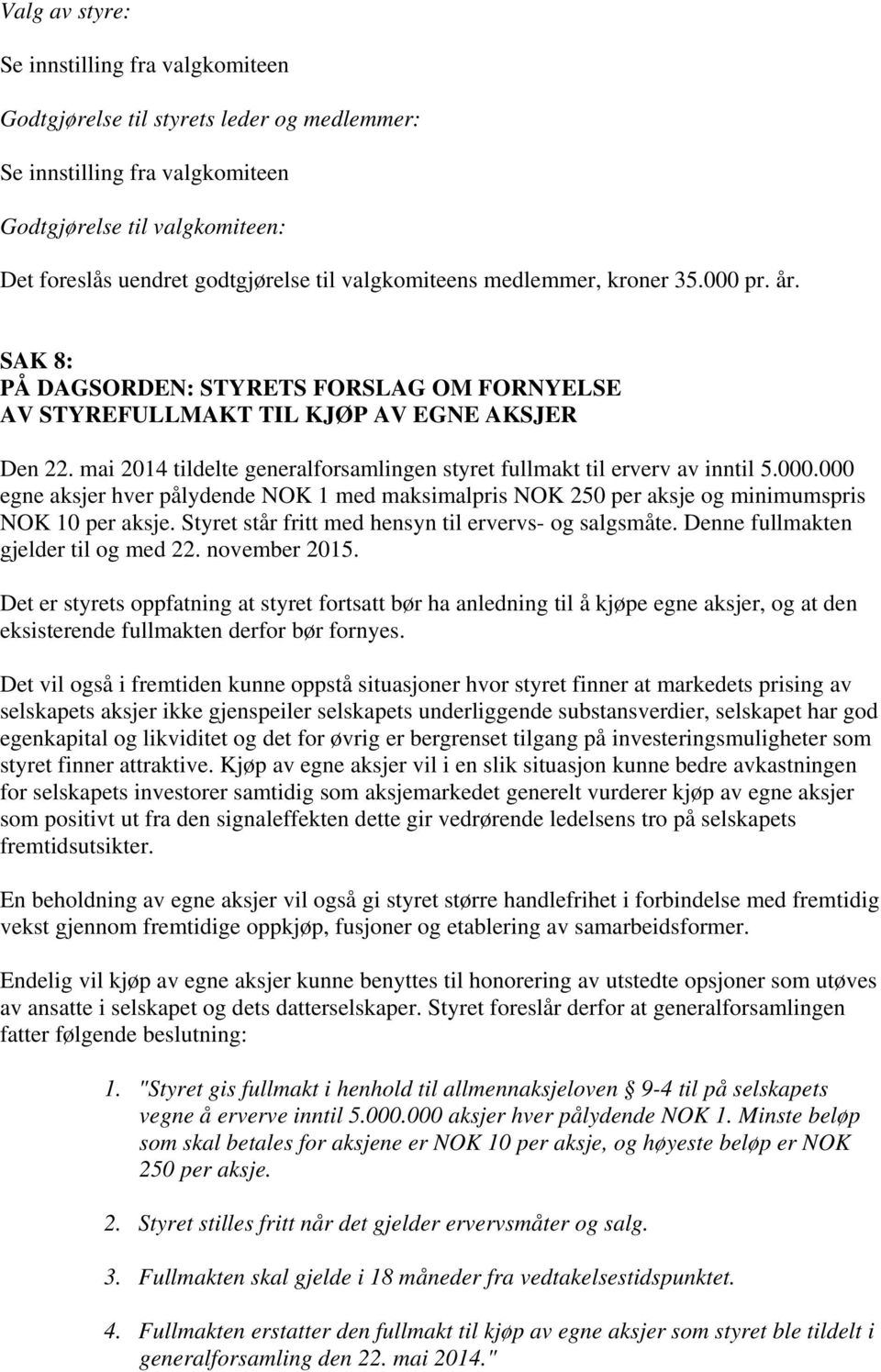 mai 2014 tildelte generalforsamlingen styret fullmakt til erverv av inntil 5.000.000 egne aksjer hver pålydende NOK 1 med maksimalpris NOK 250 per aksje og minimumspris NOK 10 per aksje.