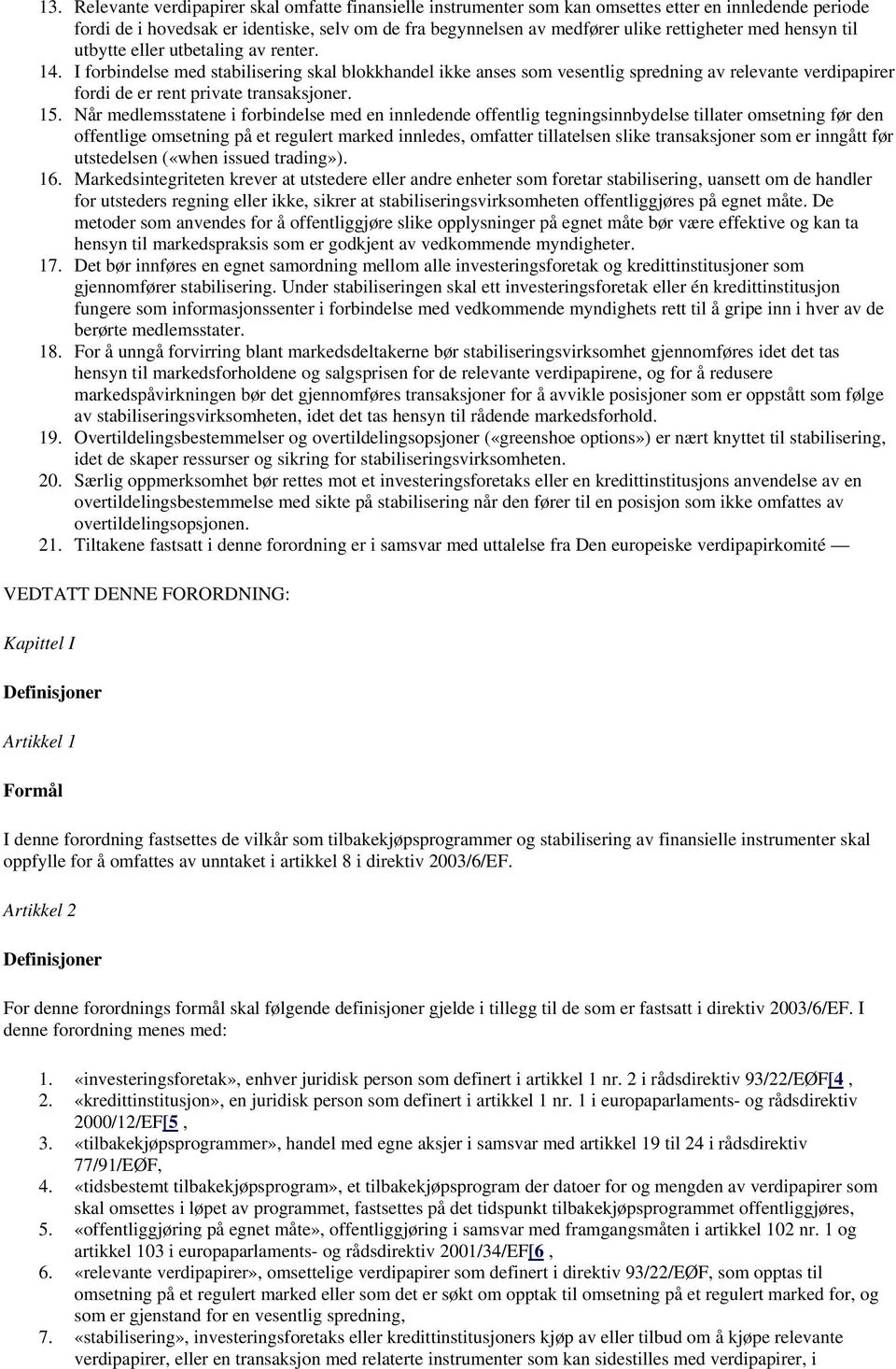 I forbindelse med stabilisering skal blokkhandel ikke anses som vesentlig spredning av relevante verdipapirer fordi de er rent private transaksjoner. 15.