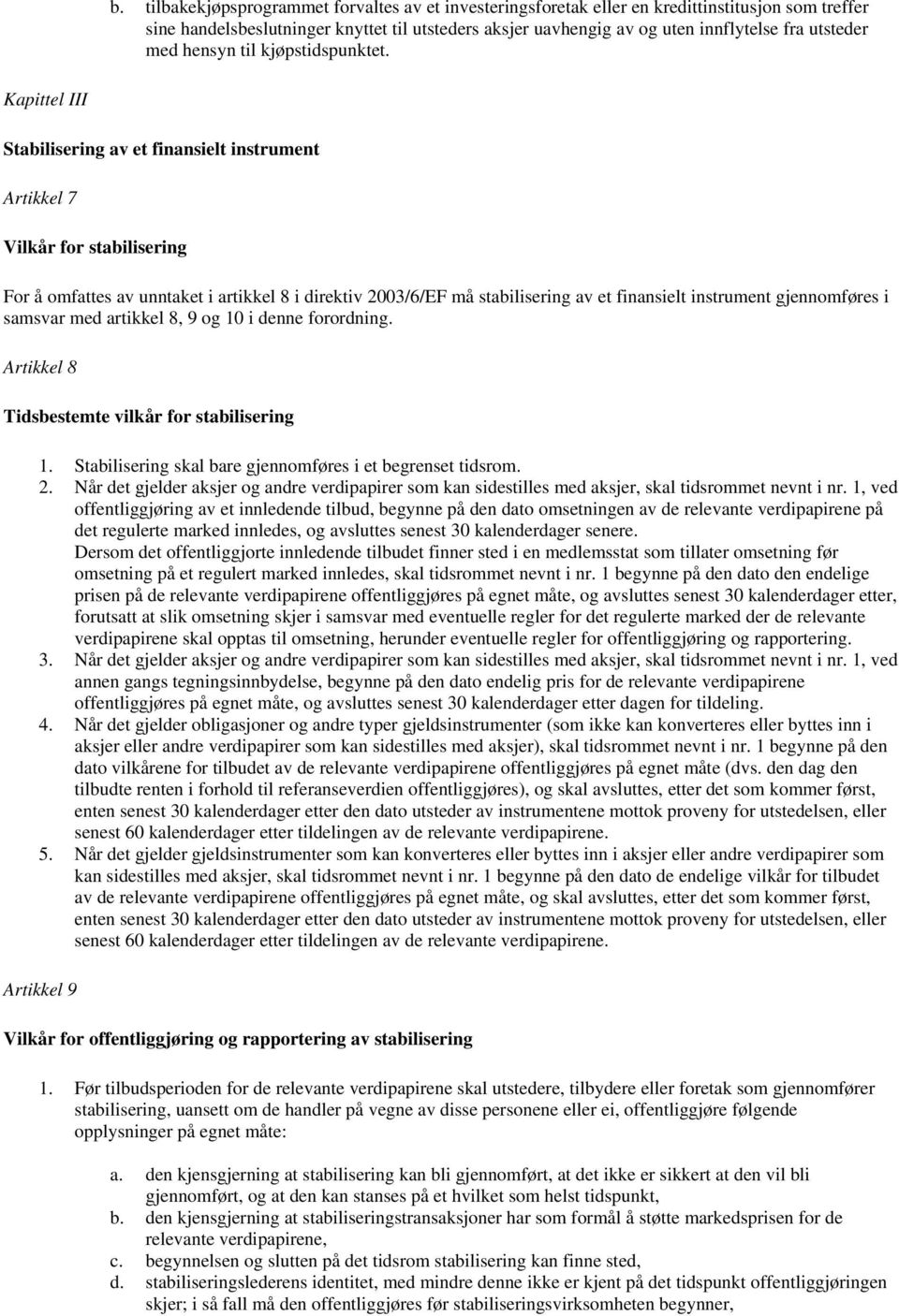 Kapittel III Stabilisering av et finansielt instrument Artikkel 7 Vilkår for stabilisering For å omfattes av unntaket i artikkel 8 i direktiv 2003/6/EF må stabilisering av et finansielt instrument